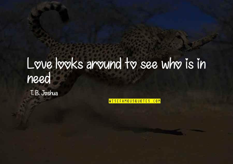 Frayle Quotes By T. B. Joshua: Love looks around to see who is in