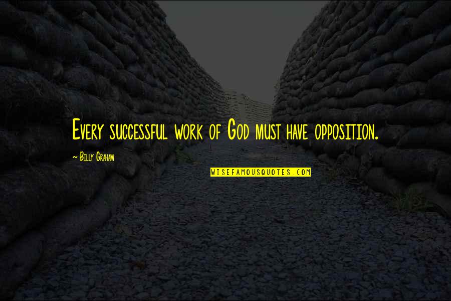 Frayre Claudia Quotes By Billy Graham: Every successful work of God must have opposition. Frayre Claudia Quotes By Billy Graham: Every successful work of God must have opposition.