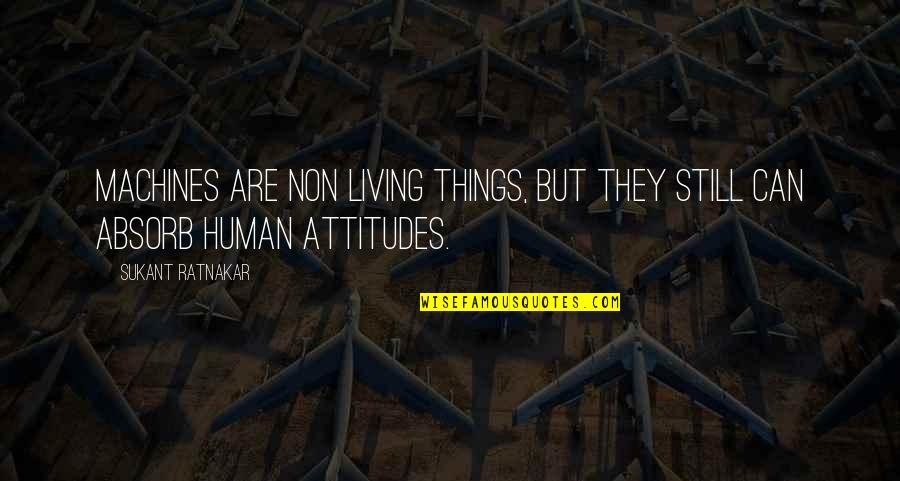 Frayre Claudia Quotes By Sukant Ratnakar: Machines are non living things, but they still