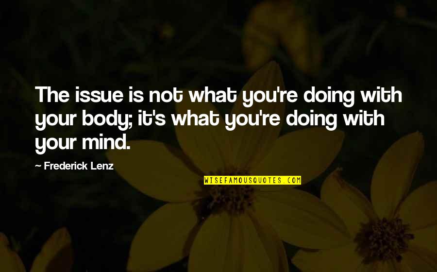 Frays Quotes By Frederick Lenz: The issue is not what you're doing with