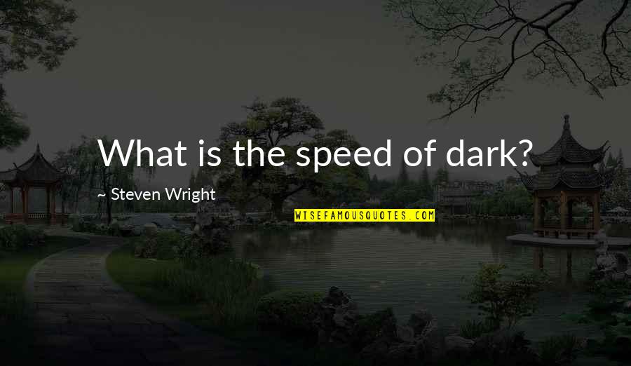 Frayser Community Quotes By Steven Wright: What is the speed of dark? Frayser Community Quotes By Steven Wright: What is the speed of dark?