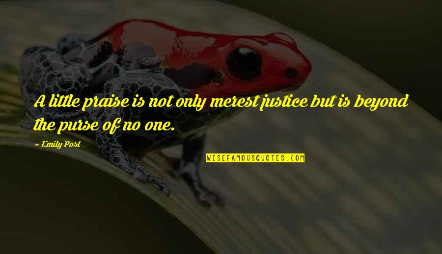 Frayser Post Quotes By Emily Post: A little praise is not only merest justice