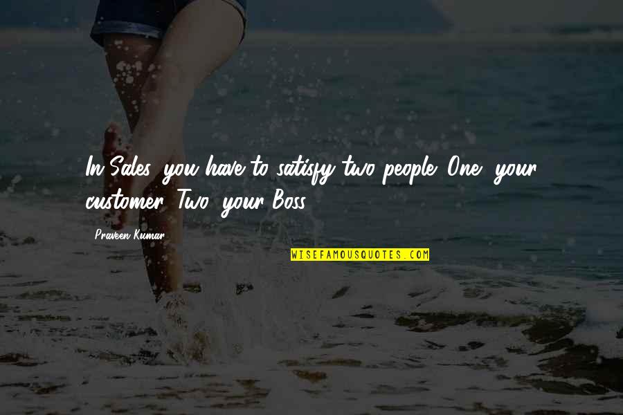 Frayser Tn Quotes By Praveen Kumar: In Sales, you have to satisfy two people: