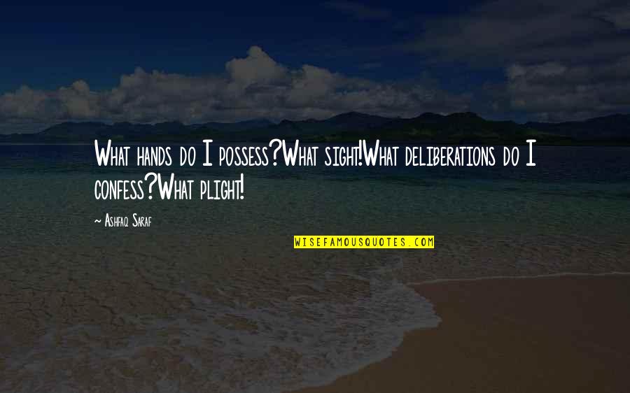 Frayssinet Le G Lat Quotes By Ashfaq Saraf: What hands do I possess?What sight!What deliberations do