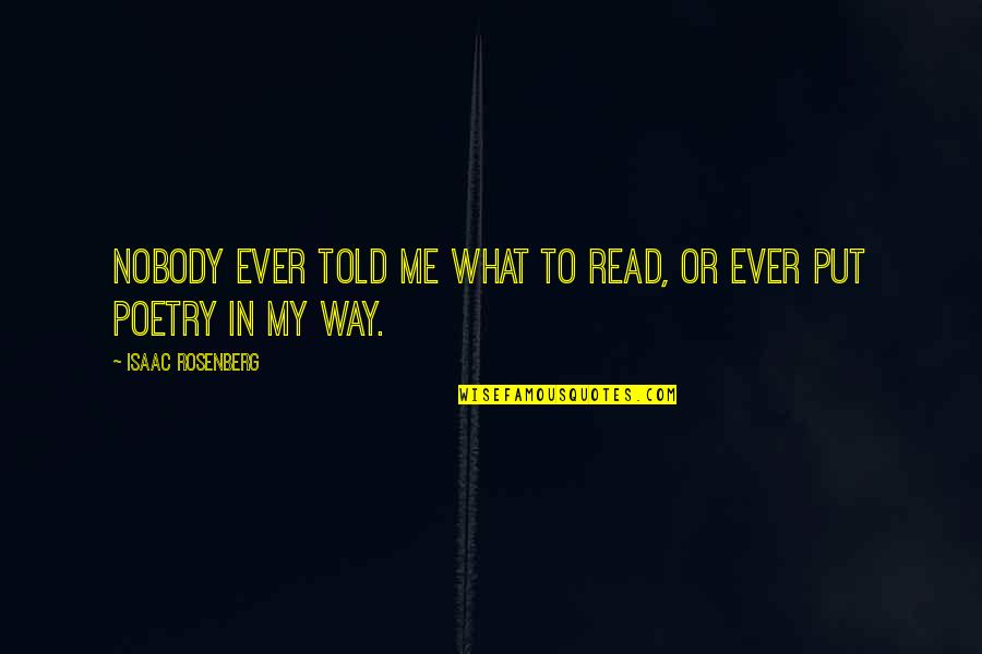 Frazao Arreigada Quotes By Isaac Rosenberg: Nobody ever told me what to read, or Frazao Arreigada Quotes By Isaac Rosenberg: Nobody ever told me what to read, or