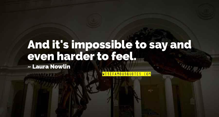 Frazao Arreigada Quotes By Laura Nowlin: And it's impossible to say and even harder Frazao Arreigada Quotes By Laura Nowlin: And it's impossible to say and even harder