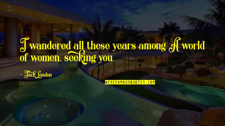 Frazel Quotes By Jack London: I wandered all these years among A world