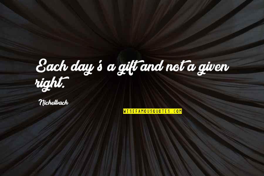 Frazele Rotter Quotes By Nickelback: Each day's a gift and not a given