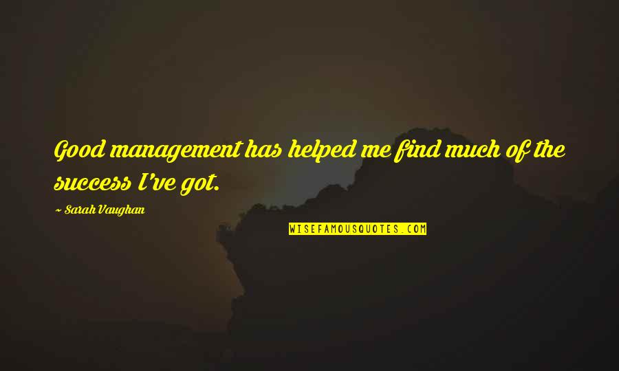 Frazer Brookes Quotes By Sarah Vaughan: Good management has helped me find much of Frazer Brookes Quotes By Sarah Vaughan: Good management has helped me find much of