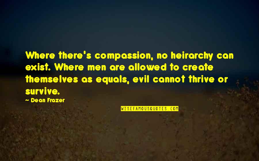 Frazer Quotes By Dean Frazer: Where there's compassion, no heirarchy can exist. Where