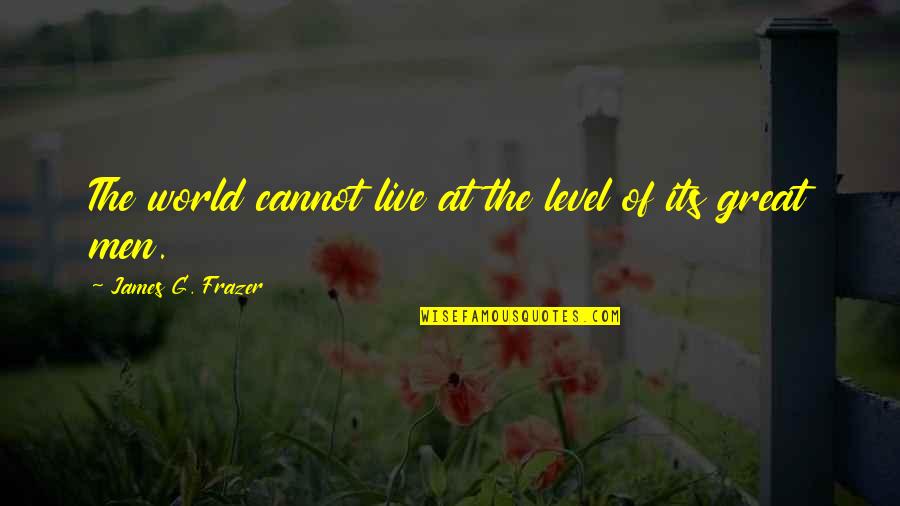 Frazer Quotes By James G. Frazer: The world cannot live at the level of