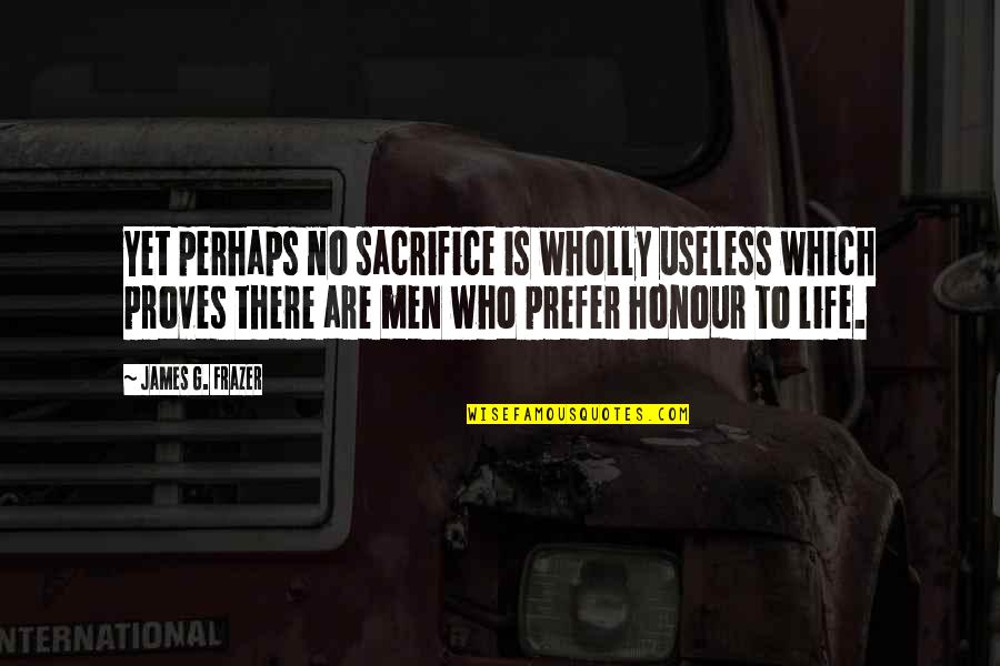 Frazer Quotes By James G. Frazer: Yet perhaps no sacrifice is wholly useless which