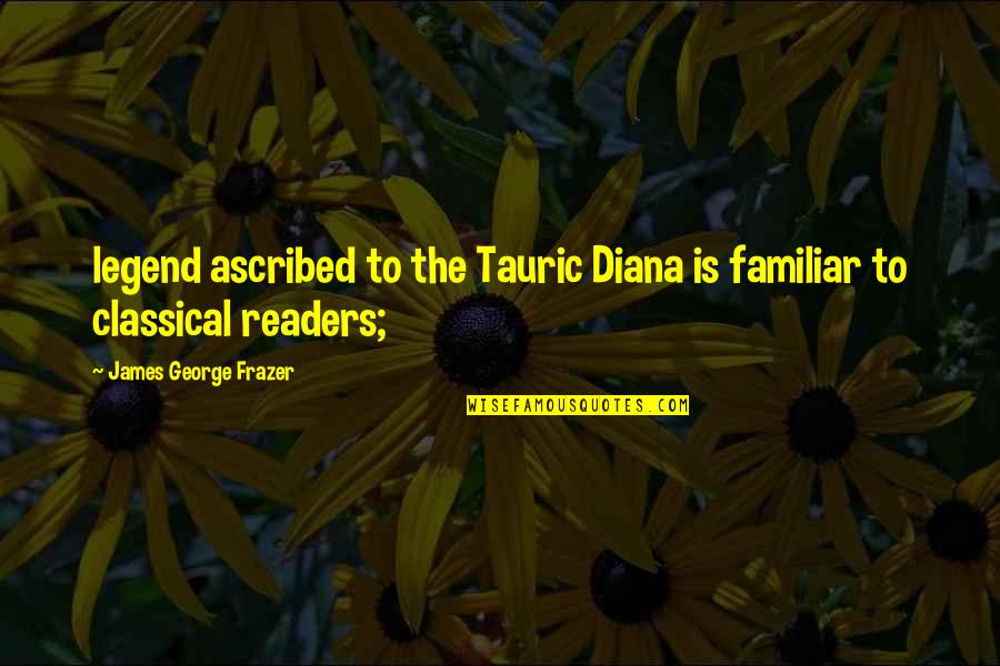 Frazer Quotes By James George Frazer: legend ascribed to the Tauric Diana is familiar