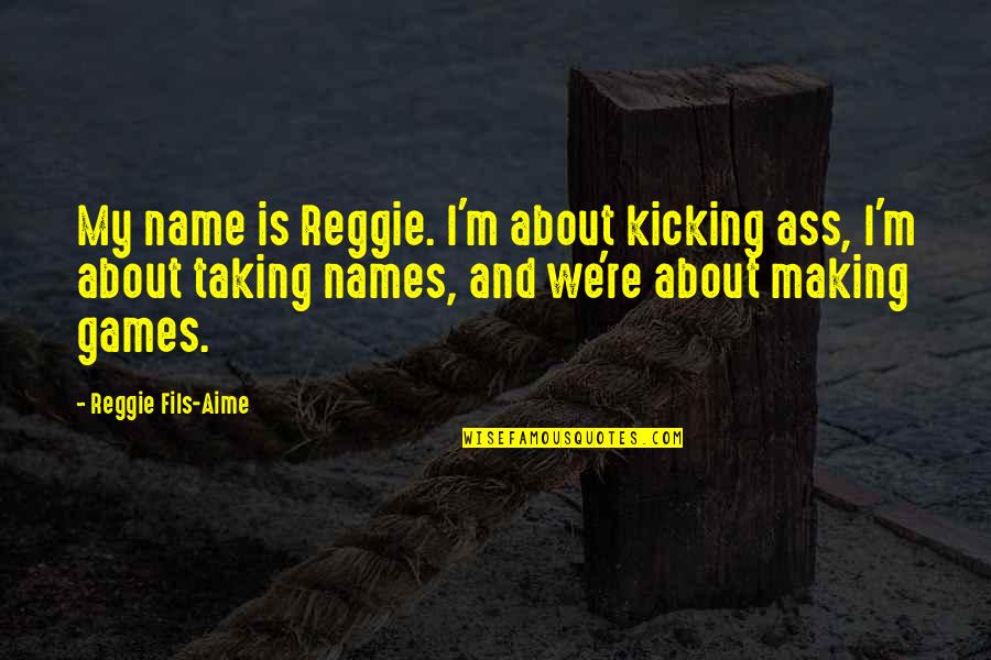 Frazetta Paintings Quotes By Reggie Fils-Aime: My name is Reggie. I'm about kicking ass,