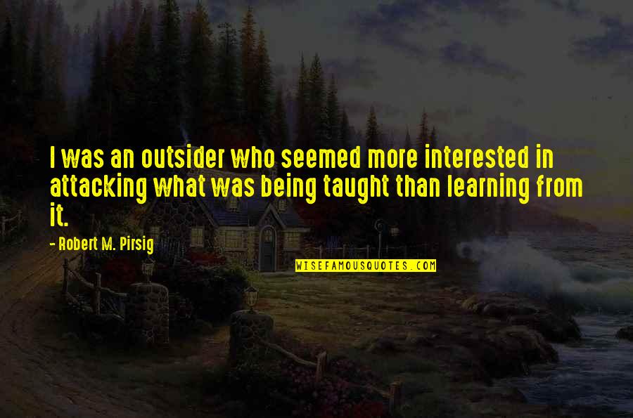 Frazetta Quotes By Robert M. Pirsig: I was an outsider who seemed more interested