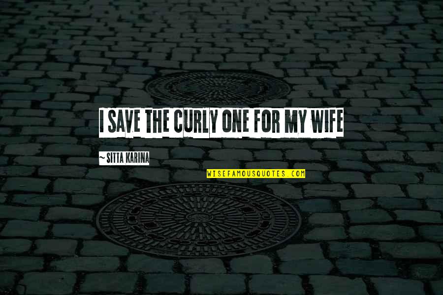 Frazioni Algebriche Quotes By Sitta Karina: I save the curly one for my wife