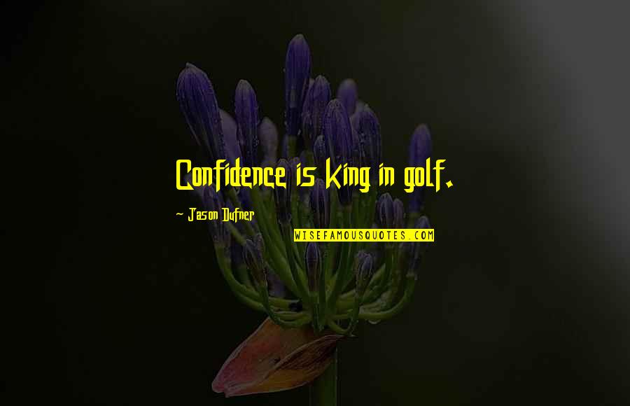 Frazzano Team Quotes By Jason Dufner: Confidence is king in golf. Frazzano Team Quotes By Jason Dufner: Confidence is king in golf.