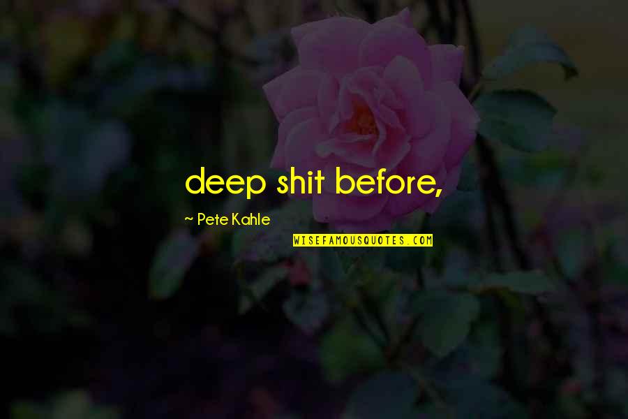 Frazzano Team Quotes By Pete Kahle: deep shit before, Frazzano Team Quotes By Pete Kahle: deep shit before,