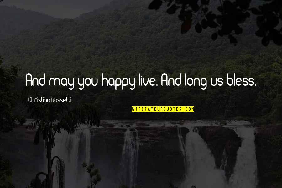 Frazzle Quotes By Christina Rossetti: And may you happy live, And long us