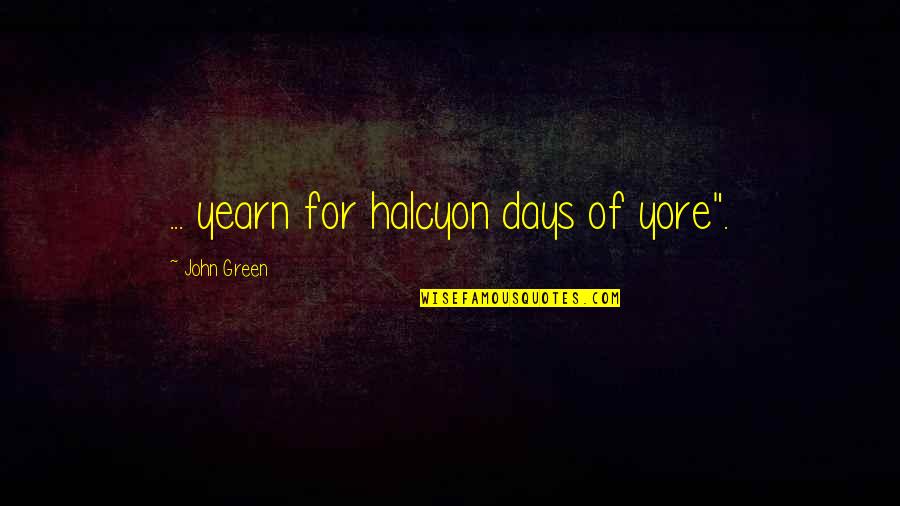 Frazzle Quotes By John Green: ... yearn for halcyon days of yore".