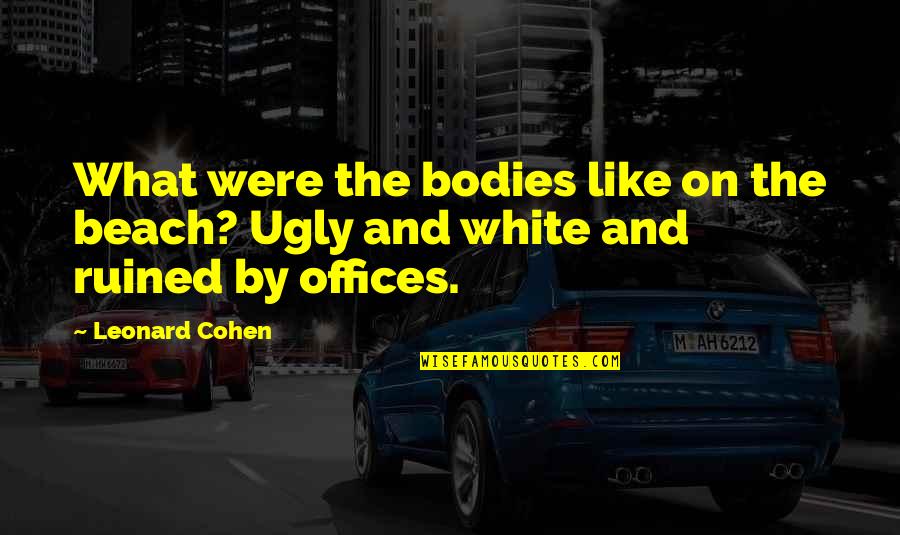 Frazzle Quotes By Leonard Cohen: What were the bodies like on the beach?