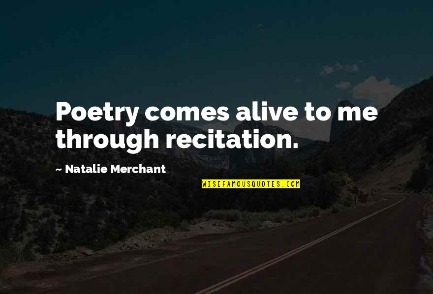 Freak Accidents Quotes By Natalie Merchant: Poetry comes alive to me through recitation.