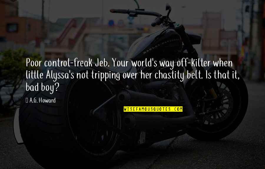Freak Boy Quotes By A.G. Howard: Poor control-freak Jeb. Your world's way off-kilter when Freak Boy Quotes By A.G. Howard: Poor control-freak Jeb. Your world's way off-kilter when