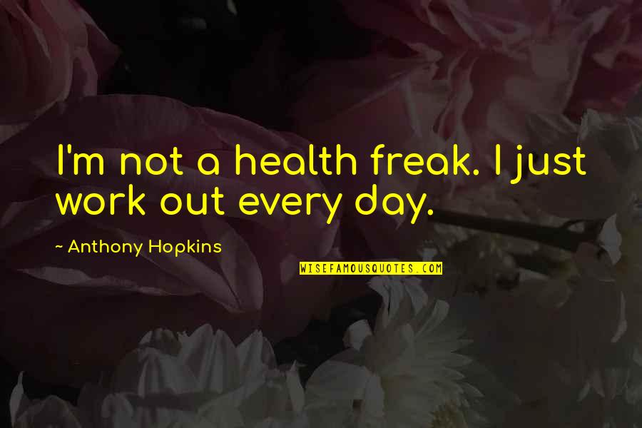 Freak Quotes By Anthony Hopkins: I'm not a health freak. I just work