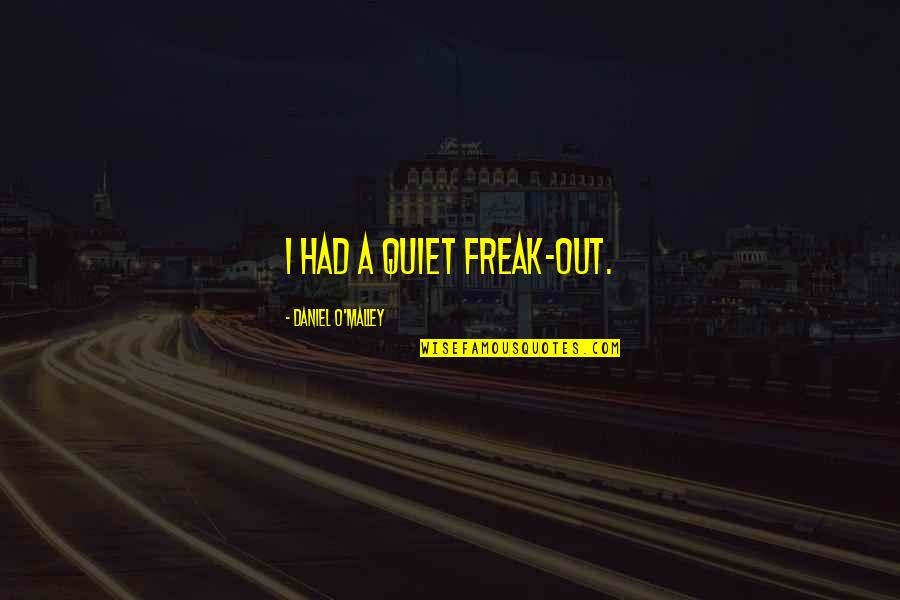 Freak Quotes By Daniel O'Malley: I had a quiet freak-out.