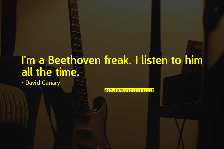 Freak Quotes By David Canary: I'm a Beethoven freak. I listen to him