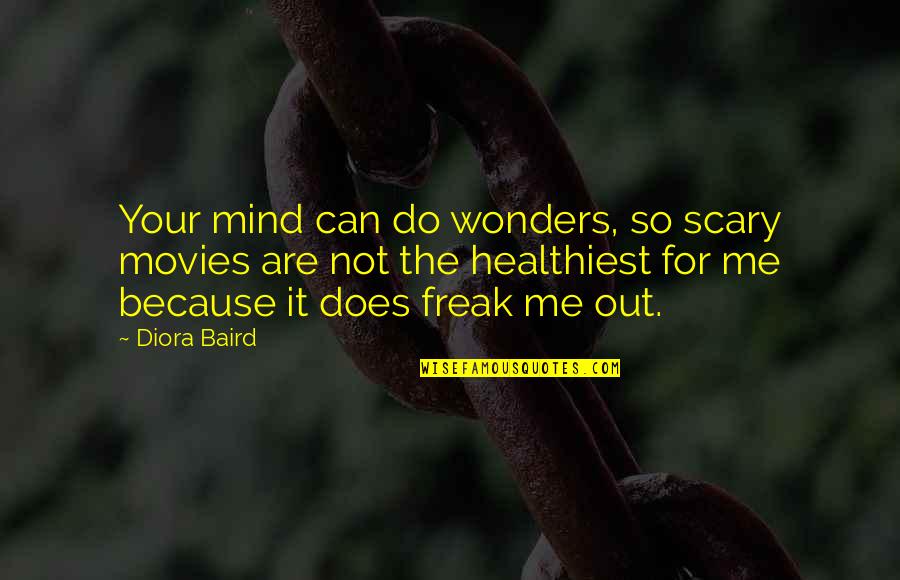 Freak Quotes By Diora Baird: Your mind can do wonders, so scary movies