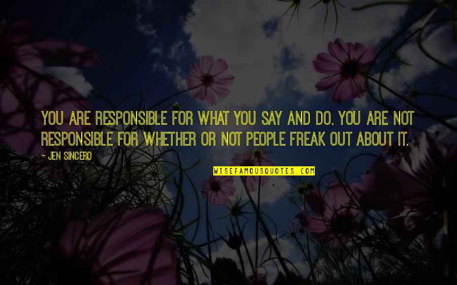 Freak Quotes By Jen Sincero: You are responsible for what you say and