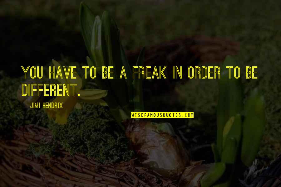 Freak Quotes By Jimi Hendrix: You have to be a freak in order