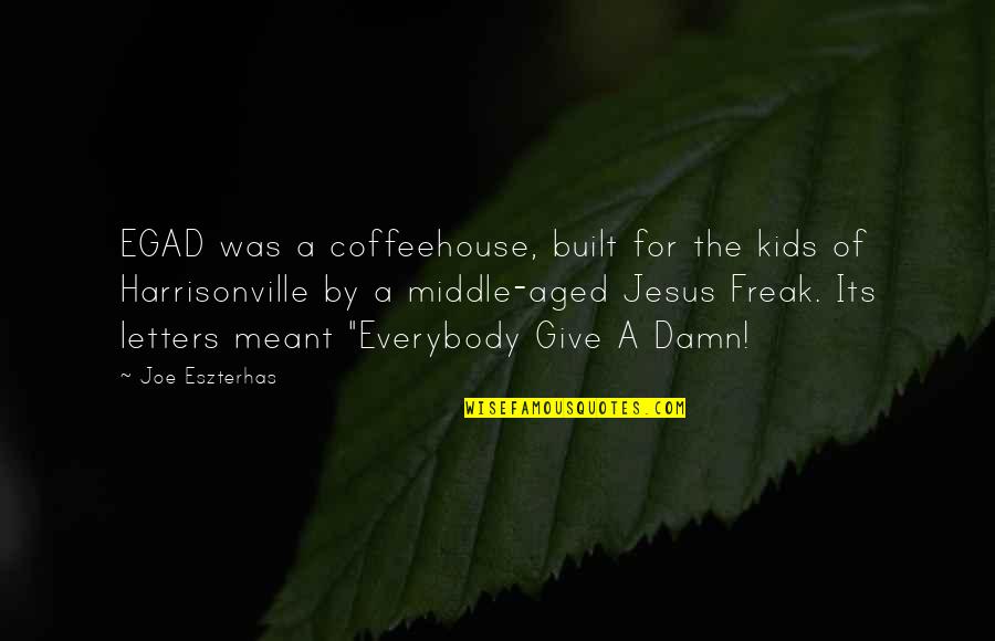 Freak Quotes By Joe Eszterhas: EGAD was a coffeehouse, built for the kids