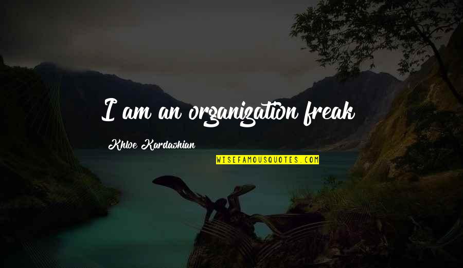 Freak Quotes By Khloe Kardashian: I am an organization freak!