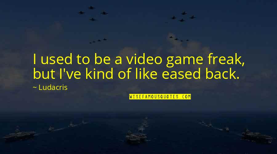 Freak Quotes By Ludacris: I used to be a video game freak,