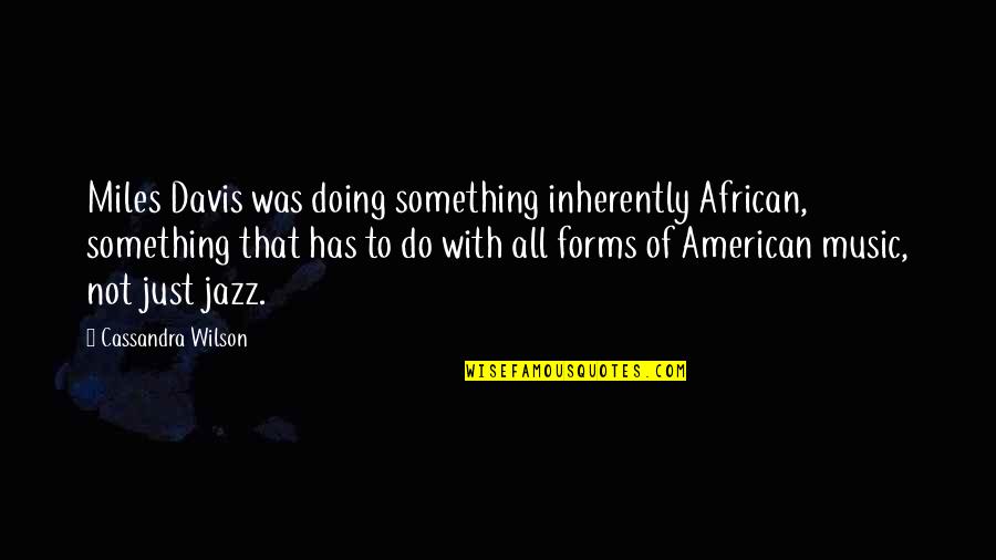 Freak Show Quotes By Cassandra Wilson: Miles Davis was doing something inherently African, something Freak Show Quotes By Cassandra Wilson: Miles Davis was doing something inherently African, something