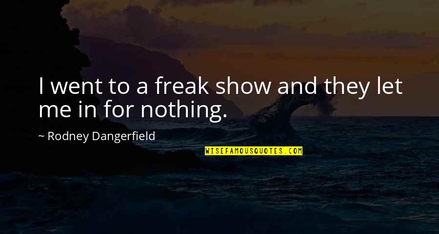 Freak Show Quotes By Rodney Dangerfield: I went to a freak show and they