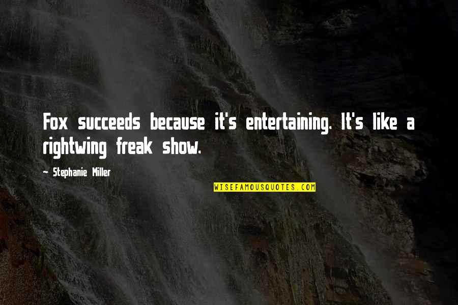 Freak Show Quotes By Stephanie Miller: Fox succeeds because it's entertaining. It's like a Freak Show Quotes By Stephanie Miller: Fox succeeds because it's entertaining. It's like a