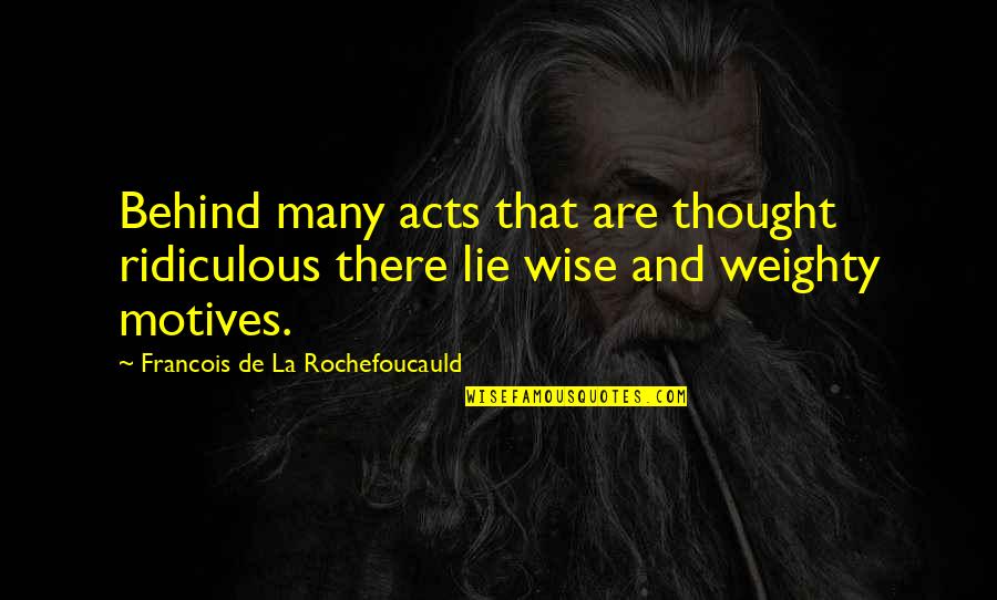 Freak The Mighty Character Quotes By Francois De La Rochefoucauld: Behind many acts that are thought ridiculous there