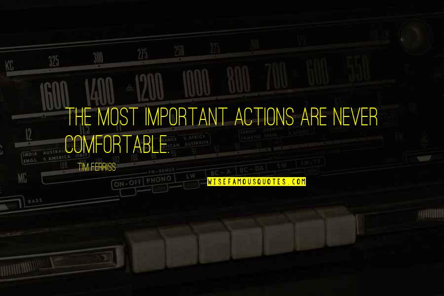 Freak The Mighty Character Quotes By Tim Ferriss: The most important actions are never comfortable.