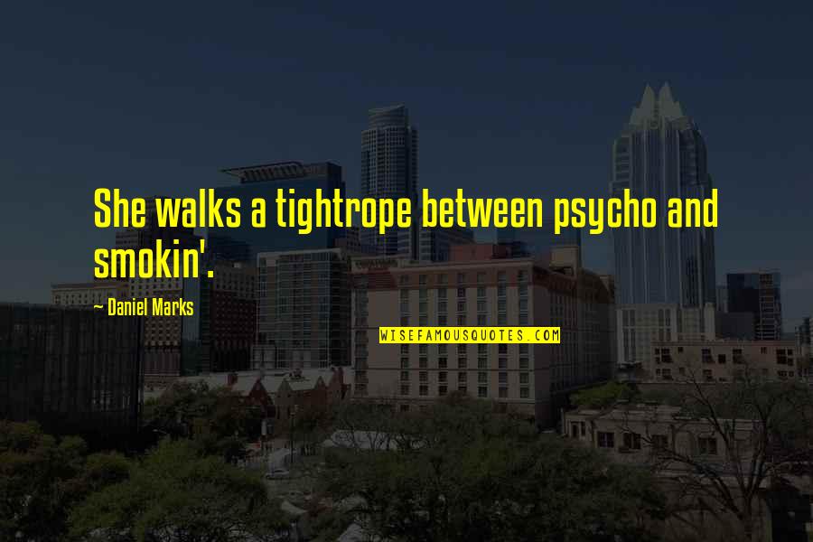 Freak The Mighty Friendship Quotes By Daniel Marks: She walks a tightrope between psycho and smokin'.