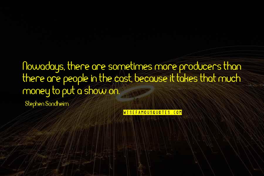 Freak The Mighty Friendship Quotes By Stephen Sondheim: Nowadays, there are sometimes more producers than there