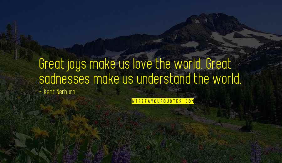 Freak The Mighty Movie Quotes By Kent Nerburn: Great joys make us love the world. Great