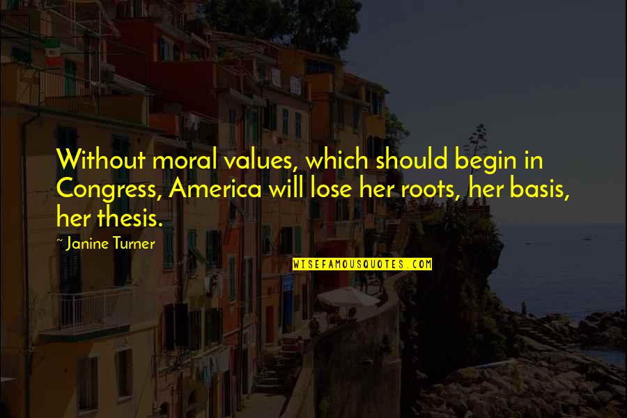 Freak The Mighty Resilience Quotes By Janine Turner: Without moral values, which should begin in Congress,