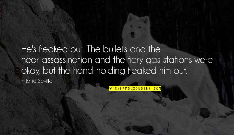 Freaked Out Quotes By Jane Seville: He's freaked out. The bullets and the near-assassination