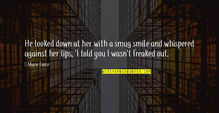 Freaked Out Quotes By Marie Force: He looked down at her with a smug