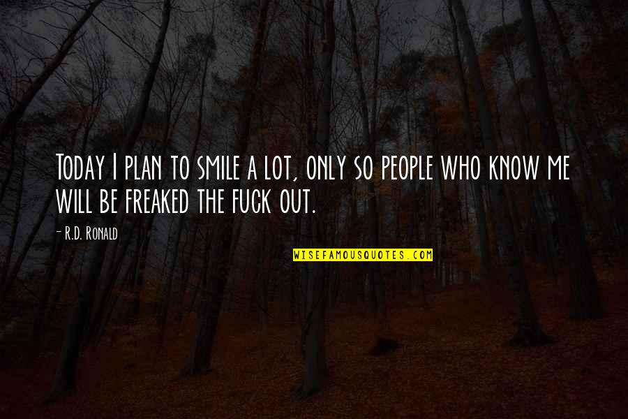 Freaked Out Quotes By R.D. Ronald: Today I plan to smile a lot, only