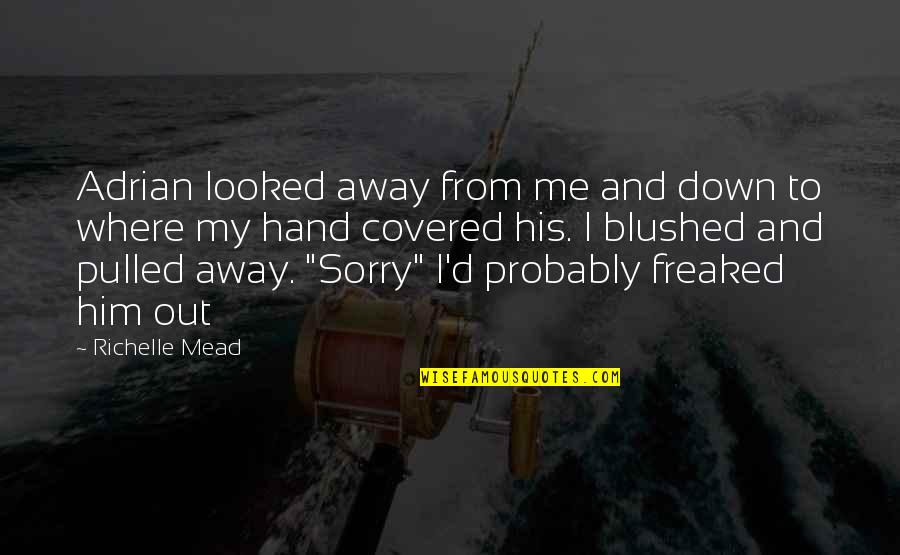 Freaked Out Quotes By Richelle Mead: Adrian looked away from me and down to