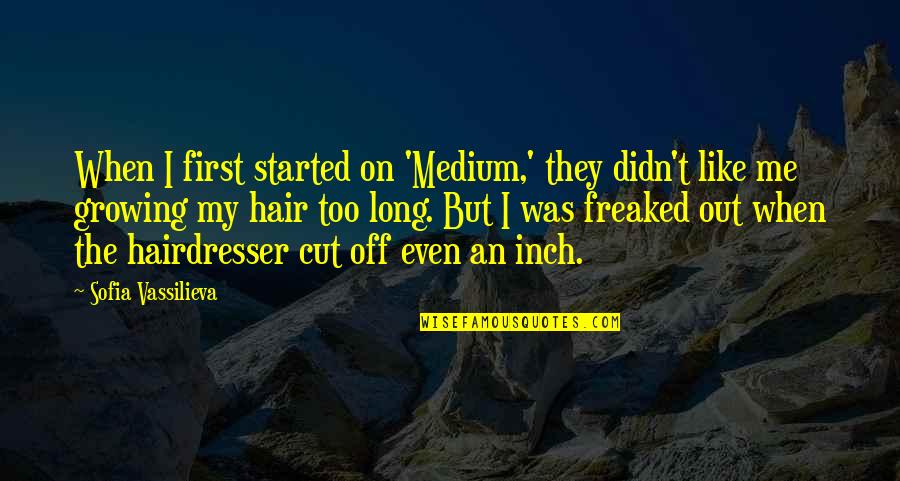 Freaked Out Quotes By Sofia Vassilieva: When I first started on 'Medium,' they didn't
